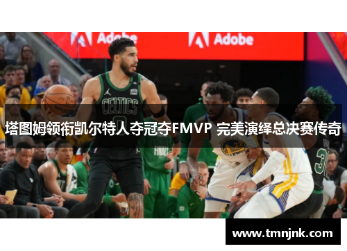 塔图姆领衔凯尔特人夺冠夺FMVP 完美演绎总决赛传奇